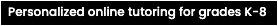 Personalized online tutoring for grades k-8 Personalized online tutoring for grades k-8
